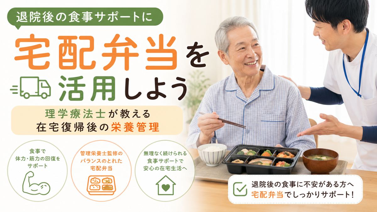 退院後の食事サポートに宅配弁当を活用しよう｜理学療法士が教える在宅復帰後の栄養管理
