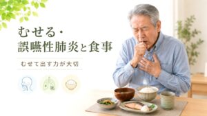 高齢者がむせる・誤嚥性肺炎と食事｜理学療法士が考える「むせて出す力」の大切さ