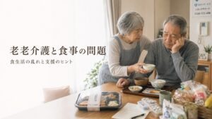 老老介護と食事の問題｜8050問題にも通じる食生活の乱れと支援のヒントを専門家が解説